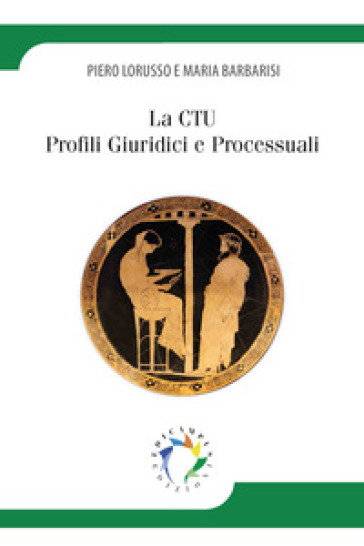La CTU. Profili giuridici e processuali - Piero Lorusso - Maria Barbarisi