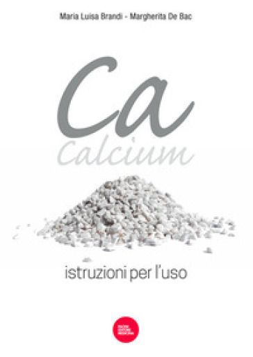 Ca, Calcium. Istruzioni per l'uso - Maria Luisa Brandi - Margherita De Bac