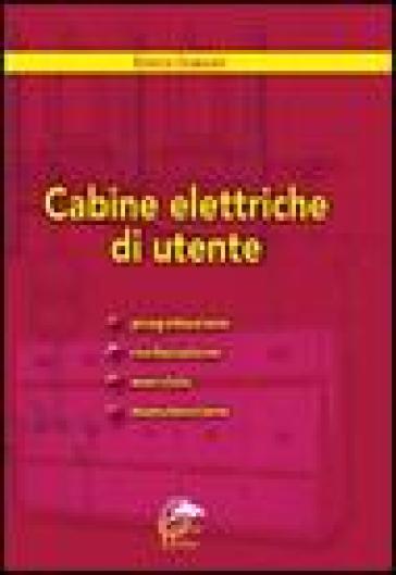 Cabine elettriche d'utente. Progettazione, realizzazione, esercizio e manutenzione - Enrico Grassani