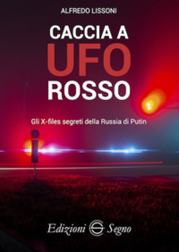 Caccia a UFO rosso. Gli X-files segreti della Russia di Putin - Alfredo Lissoni