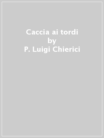 Caccia ai tordi - P. Luigi Chierici