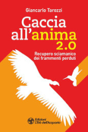 Caccia all anima 2.0. Recupero sciamanico dei frammenti perduti