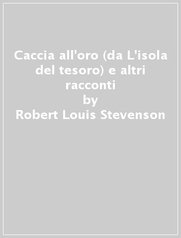 Caccia all'oro (da L'isola del tesoro) e altri racconti - Robert Louis Stevenson