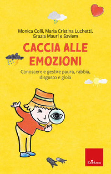 Caccia alle emozioni. Conoscere e gestire paura, rabbia, disgusto e gioia - Monica Colli - Maria Cristina Luchetti - Grazia Mauri