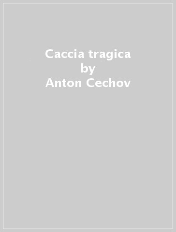 Caccia tragica - Anton Cechov