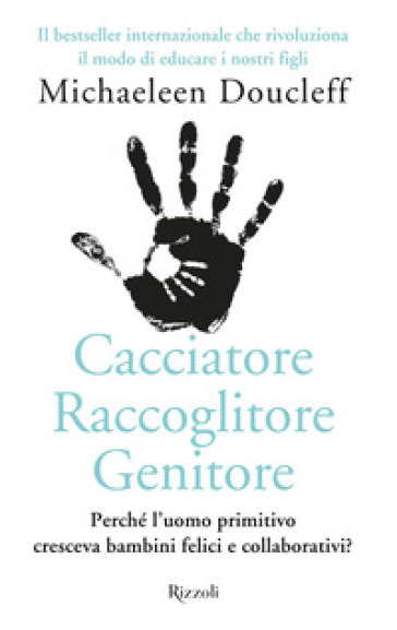 Cacciatore raccoglitore genitore. Perché l'uomo primitivo cresceva bambini felici e collaborativi? - Michaeleen Doucleff