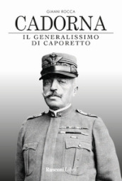 Cadorna. Il generalissimo di Caporetto