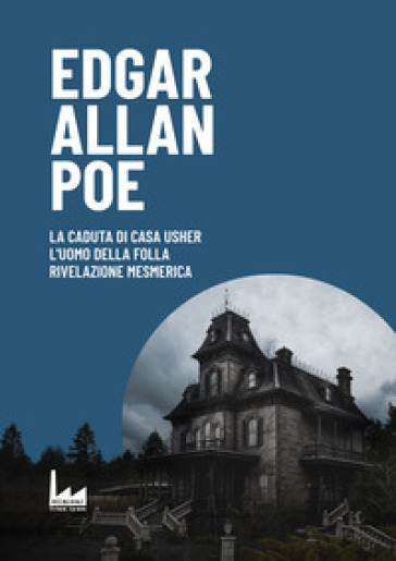 La Caduta di Casa Usher-L'uomo della Folla - Rivelazione Mesmerica - Edgar Allan Poe