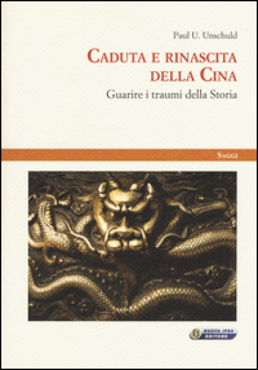 Caduta e rinascita della Cina. Guarire i traumi della storia - Paul U. Unschuld