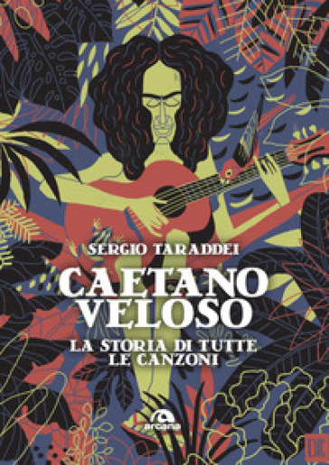 Caetano Veloso. La storia di tutte le canzoni - Sergio Taraddei