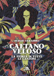 Caetano Veloso. La storia di tutte le canzoni