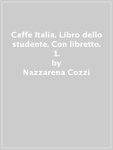 Caffè Italia. Libro dello studente. Con libretto. 1. - Nazzarena Cozzi - Adriana Tancorre - Francesco Federico