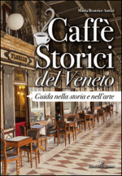 Caffè storici del Veneto. Guida nella storia e nell