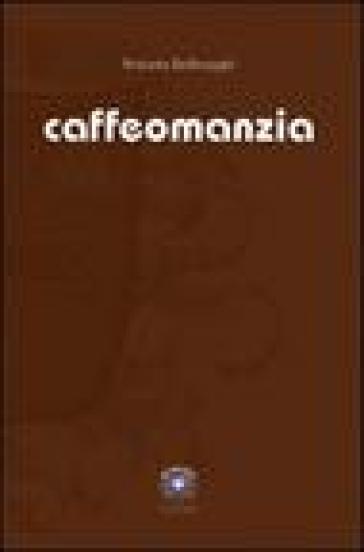 Caffeomanzia. L'arte di «vedere» - Roberta Bellinzaghi