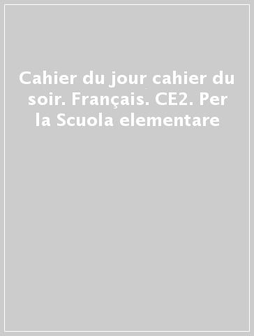 Cahier du jour cahier du soir. Français. CE2. Per la Scuola elementare