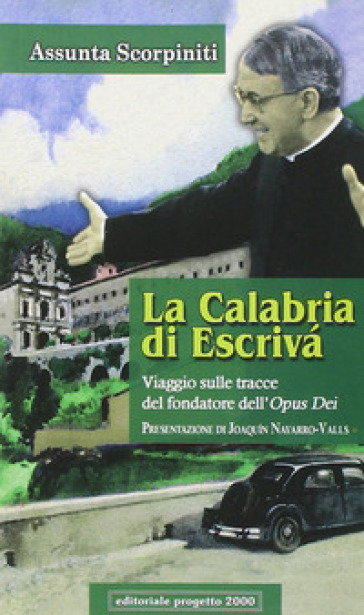 La Calabria di Escrivà. Viaggio sulle tracce del findatore dell'Opus Dei - Assunta Scorpiniti