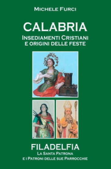 Calabria. Insediamenti cristiani e origini delle feste. Filadelfia, la santa patrona e i patroni delle sue parrocchie - Michele Furci