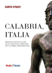 Calabria, Italia. Persone, eventi, luoghi, sogni, delusioni, speranze di una terra straordinaria