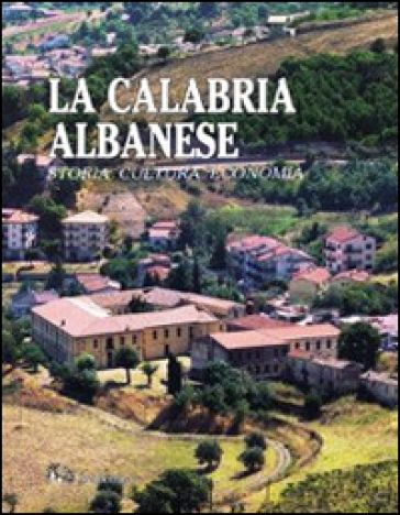 La Calabria albanese. Storia cultura economia. Ediz. illustrata