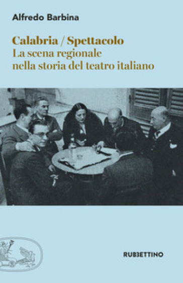 Calabria spettacolo. La scena regionale nella storia del teatro italiano - Alfredo Barbina