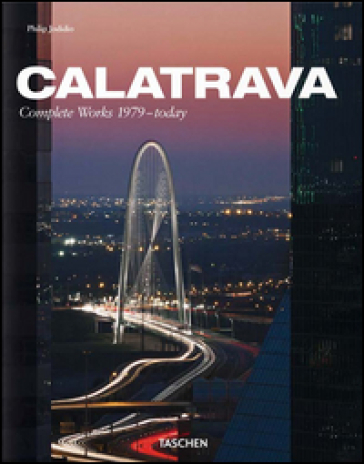 Calatrava. Complete works 1979-today. Ediz. italiana, spagnola e portoghese - Philip Jodidio