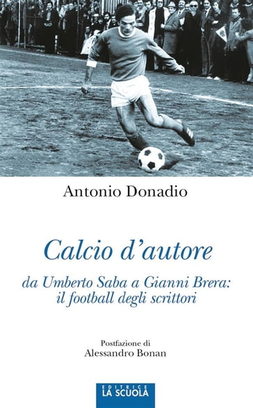 Calcio d'autore da Umberto Saba a Gianni Brera: il football degli scrittori - Antonio Donadio
