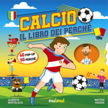 Calcio. Il libro dei perché. Ediz. a colori - Matteo Gaggia - Alberto Bertolazzi