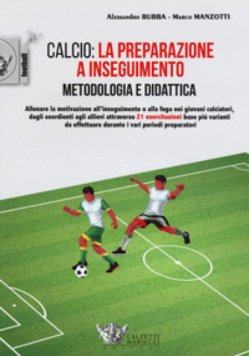 Calcio: la preparazione a inseguimento. Metodologia e didattica - Alessandro Bubba - Marco Manzotti
