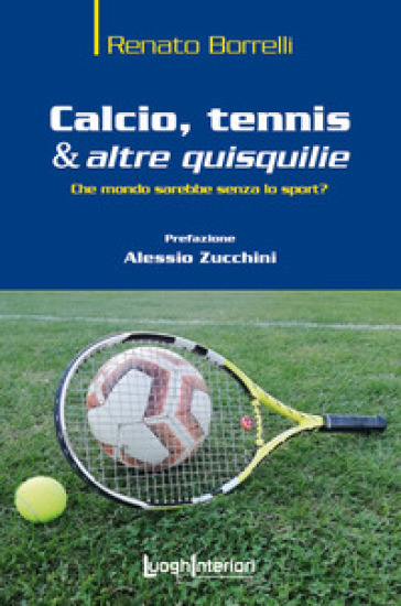 Calcio, tennis & altre quisquilie. Che mondo sarebbe senza lo sport? - Renato Borrelli