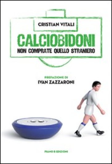 Calciobidoni. Non comprate quello straniero - Cristian Vitali