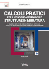 Calcoli pratici per il consolidamento delle strutture in muratura. Calcolo di rinforzi locali, tiranti metallici, archi di muratura e capriate del tipo palladiano. Con software