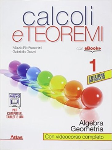 Calcoli e teoremi. Algebra e geometria. Per le Scuole superiori. Con e-book. Con espansione online. 1. - Marzia Re Fraschini - Gabriella Grazzi