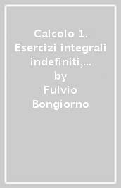 Calcolo 1. Esercizi integrali indefiniti, integrali definiti secondo Riemann, integrale generalizzato, serie numeriche, formula e serie di Taylor...