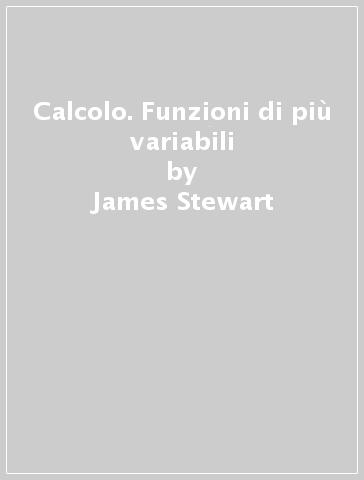 Calcolo. Funzioni di più variabili - James Stewart