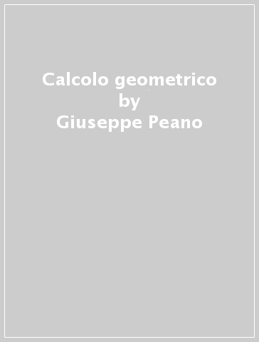 Calcolo geometrico - Giuseppe Peano