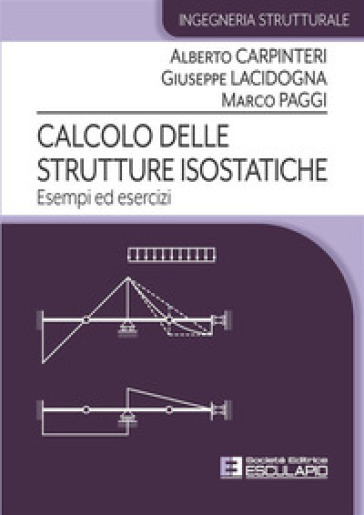 Calcolo delle strutture isostatiche. Esempi ed esercizi - Alberto Carpinteri - Giuseppe Lacidogna - Marco Poggi