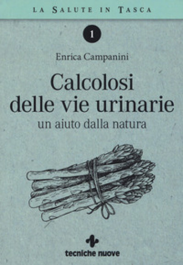 Calcolosi delle vie urinarie. Un aiuto dalla natura - Enrica Campanini