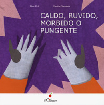 Caldo, ruvido morbido o pungente. Ediz. a colori - Dino Ticli - Daniela Giarratana