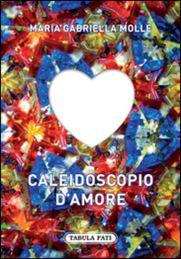 Caleidoscopio d'amore - Maria Gabriella Molle