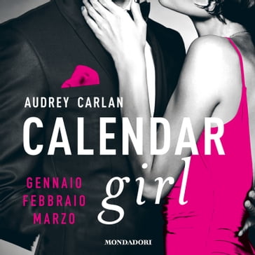 Calendar Girl. Gennaio - Febbraio - Marzo - Audrey Carlan - Teresa Albanese - Eloisa Banfi - Bianca Noris