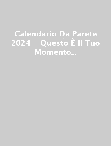 Calendario Da Parete 2024 - Questo È Il Tuo Momento E Il 2024 Il Tuo Anno -  - idee regalo - Mondadori Store