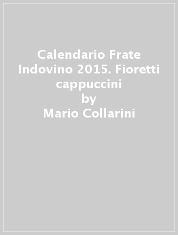Calendario Frate Indovino 2015. Fioretti cappuccini - Mario Collarini