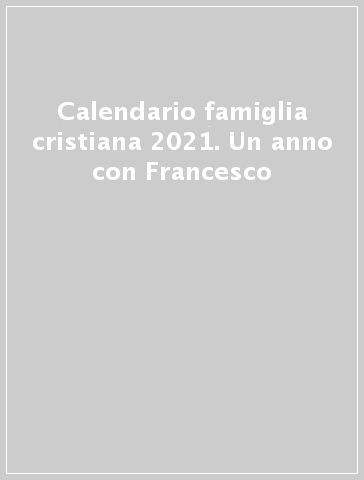 Calendario famiglia cristiana 2021. Un anno con Francesco