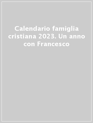 Calendario famiglia cristiana 2023. Un anno con Francesco