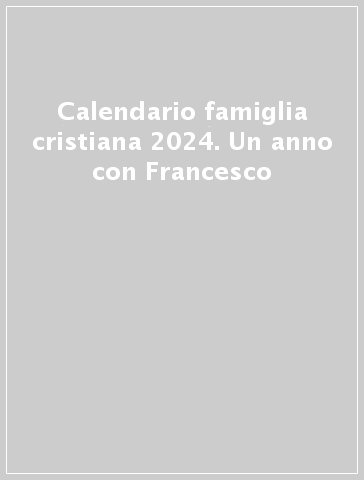 Calendario famiglia cristiana 2024. Un anno con Francesco