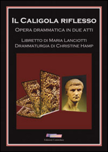 Il Caligola riflesso. Opera drammatica in due atti - Maria Lanciotti | 