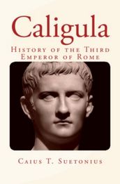 Caligula : History of the Third Emperor of Rome