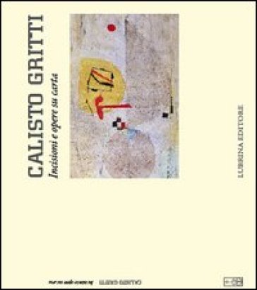Calisto Gritti. Incisioni e opere su carta. Ediz. illustrata - Calisto Gritti - Raffaele Sicignano