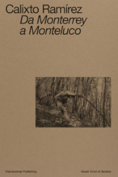 Calixto Ramírez. Da Monterrey a Monteluco. Catalogo della mostra (Spoleto, 11 novembre 2023-11 marzo 2024). Ediz. bilingue