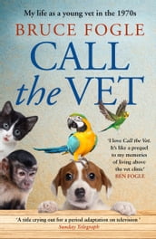 Call the Vet: My Life as a Young Vet in 1970s London